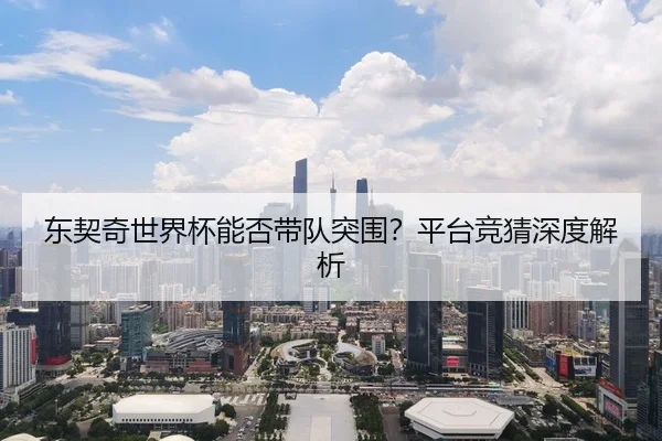 东契奇世界杯能否带队突围？平台竞猜深度解析