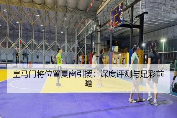 皇马门将位置夏窗引援：深度评测与足彩前瞻
