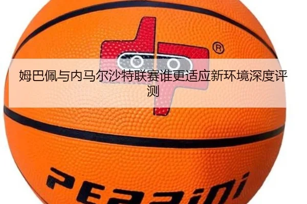 姆巴佩与内马尔沙特联赛谁更适应新环境深度评测
