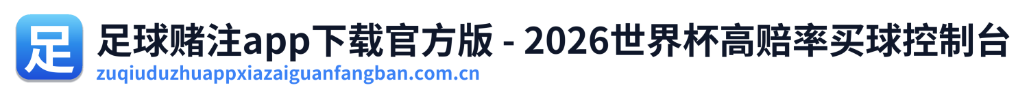 足球赌注app下载官方版 - 2026世界杯高赔率买球控制台